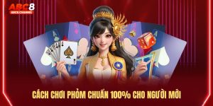 Cách chơi Phỏm ABC8