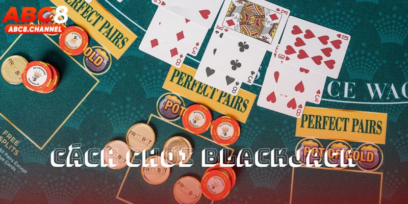 Cách chơi Blackjack tại ABC8